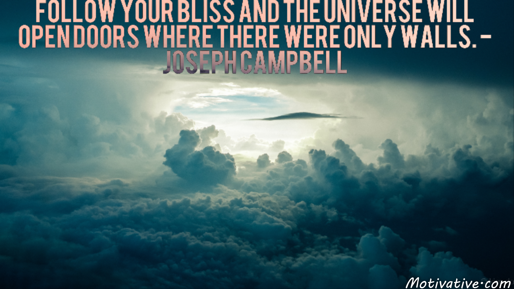 Follow your bliss and the universe will open doors where there were only walls. – Joseph Campbell