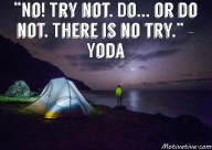 No! Try not. Do… or do not. There is no try. – Yoda