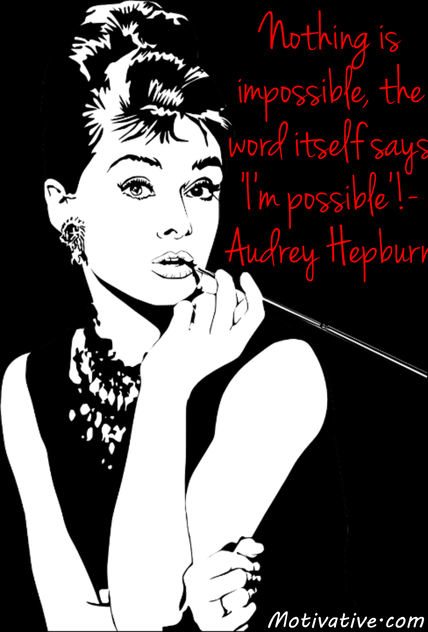 Nothing is impossible, the word itself says ‘I’m possible’! – Audrey Hepburn