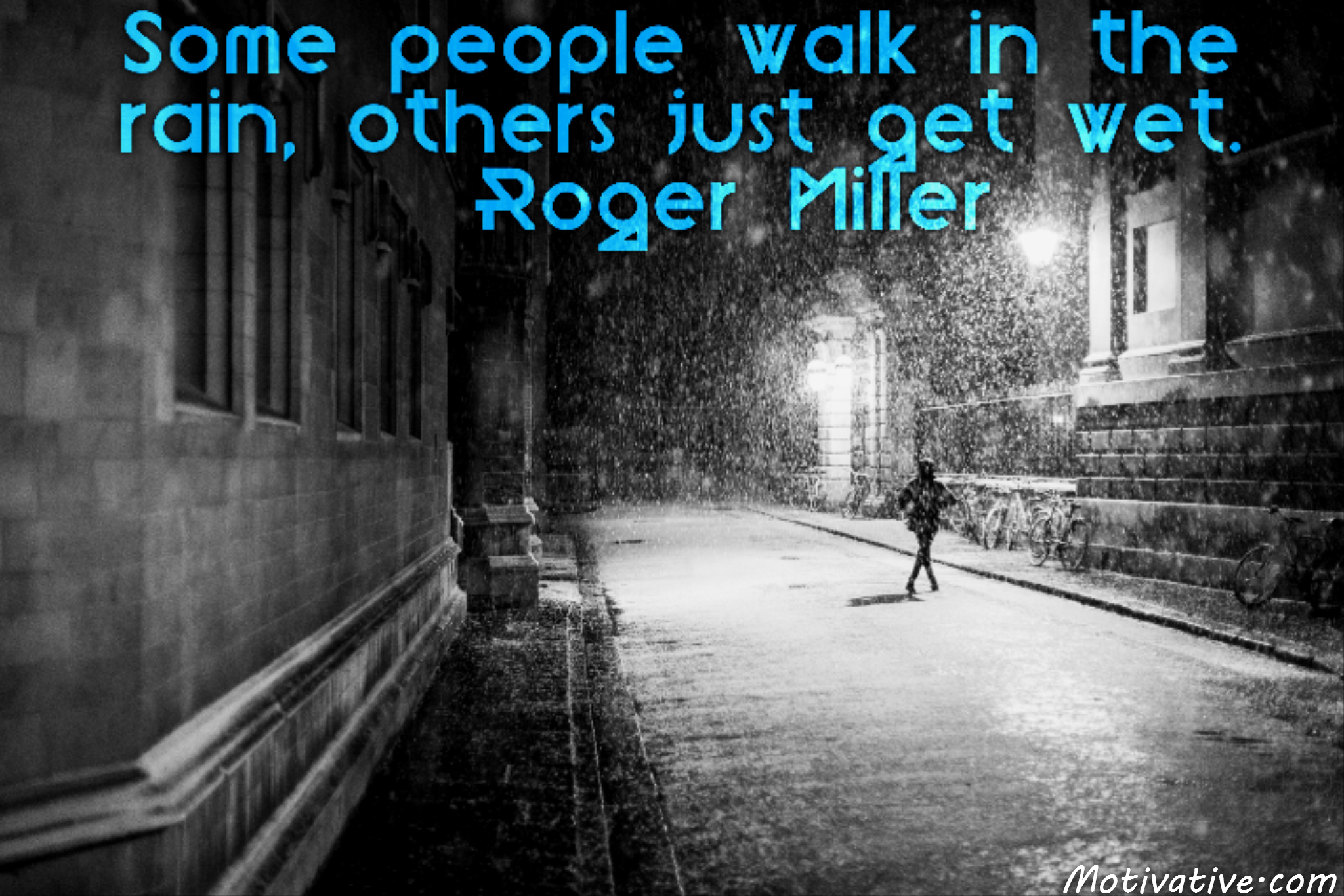 Some people walk in the rain, others just get wet. – Roger Miller