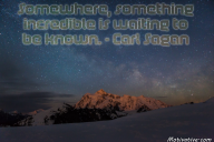 Somewhere, something incredible is waiting to be known. – Carl Sagan