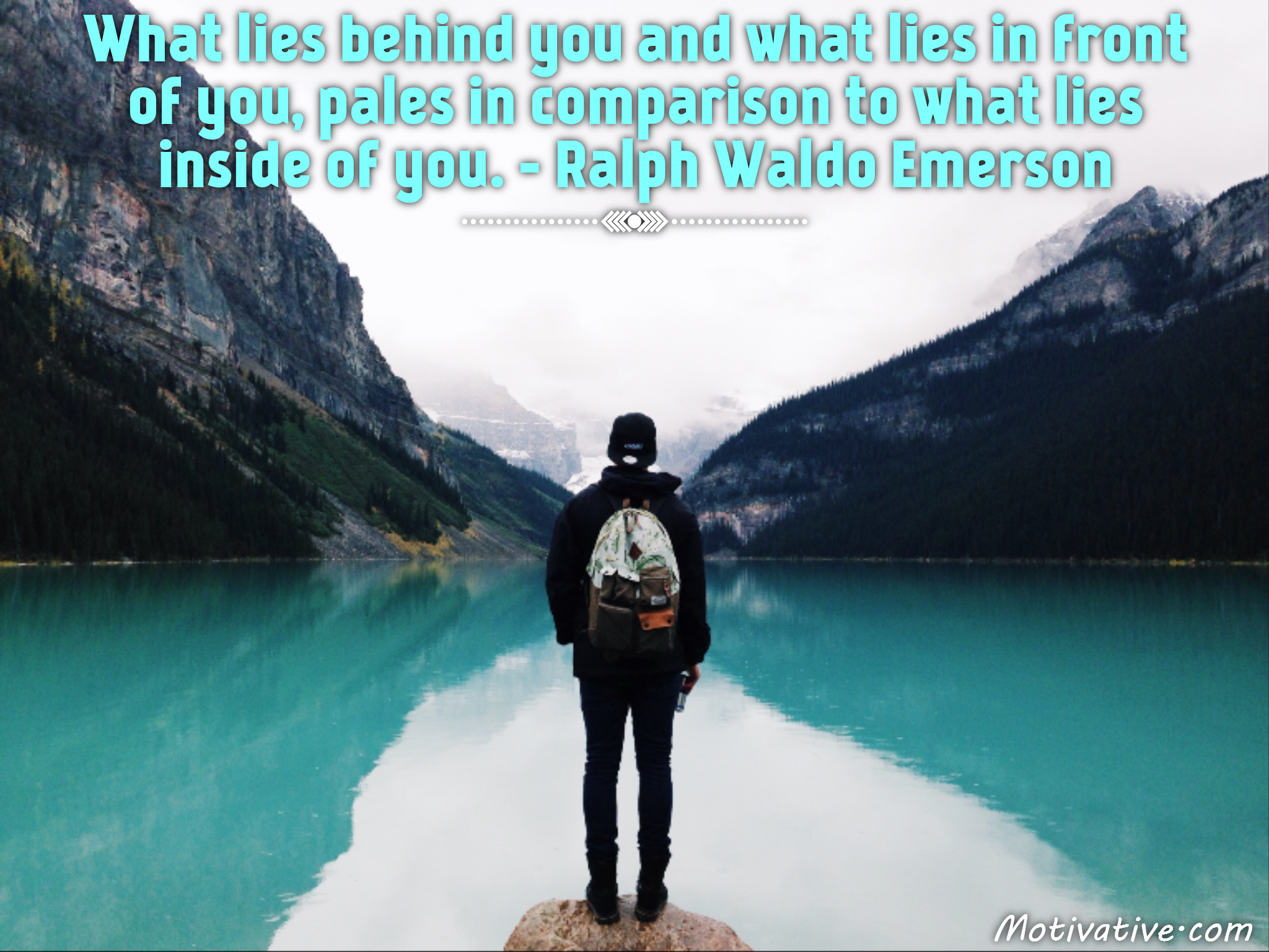 What lies behind you and what lies in front of you, pales in comparison to what lies inside of you. – Ralph Waldo Emerson