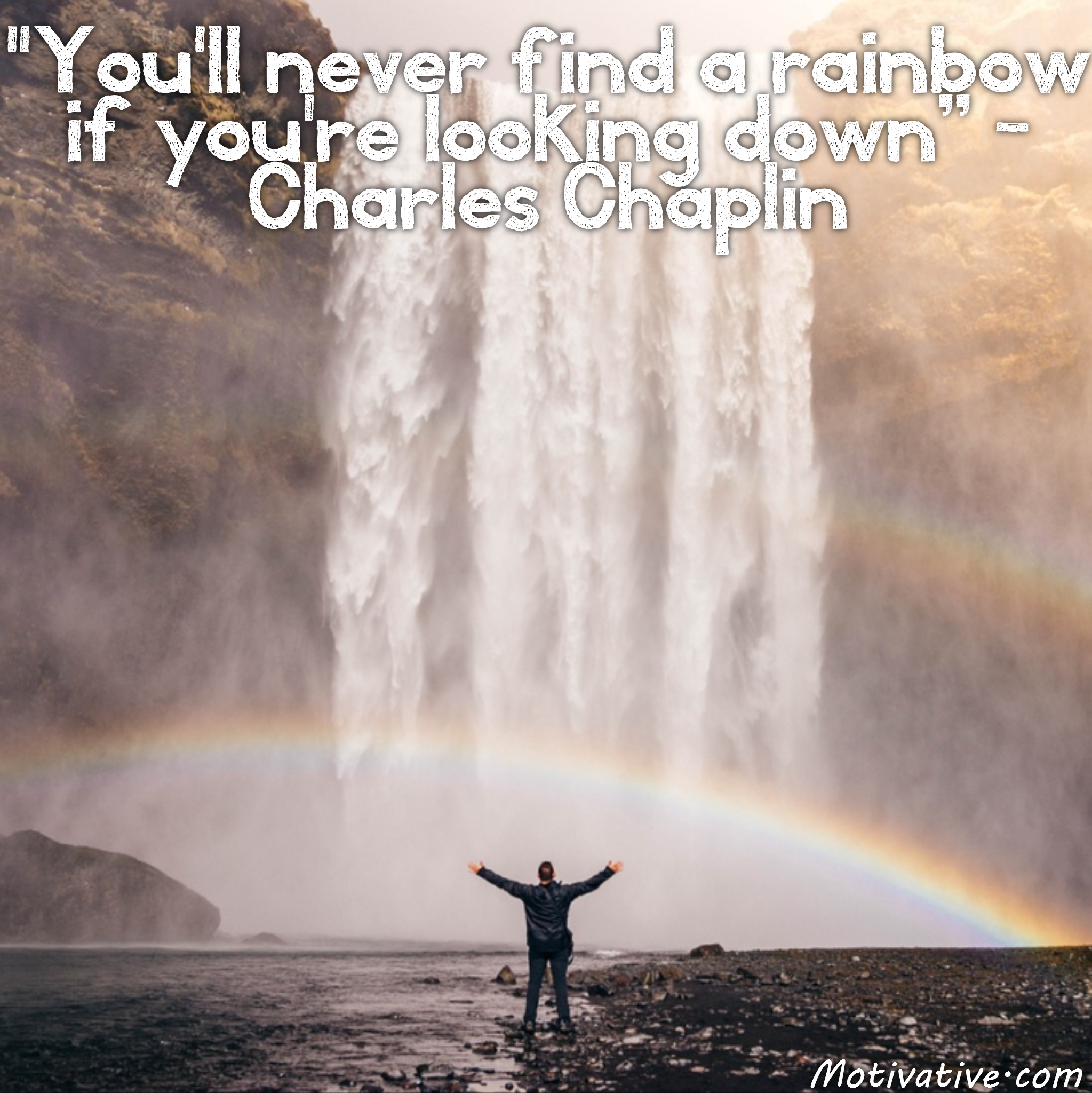 You’ll never find a rainbow if you’re looking down – Charles Chaplin
