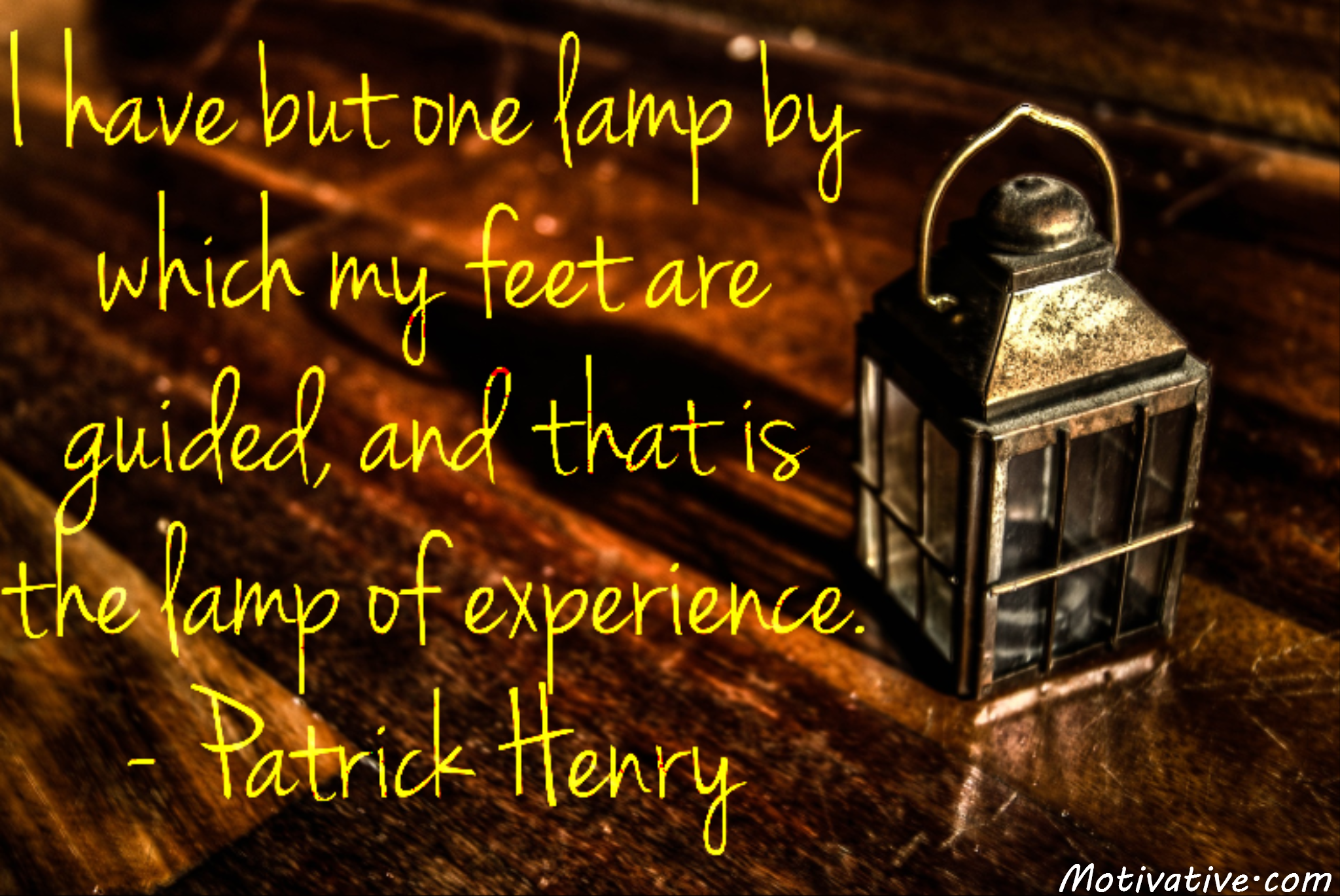 I have but one lamp by which my feet are guided, and that is the lamp of experience. – Patrick Henry