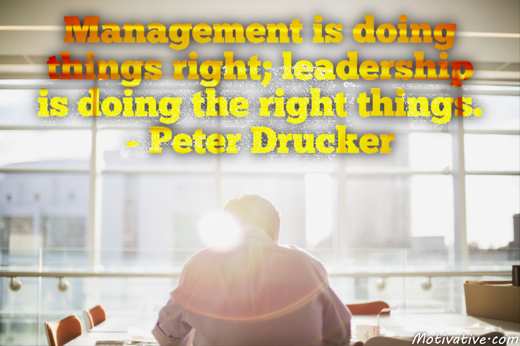Management is doing things right; leadership is doing the right things. – Peter Drucker