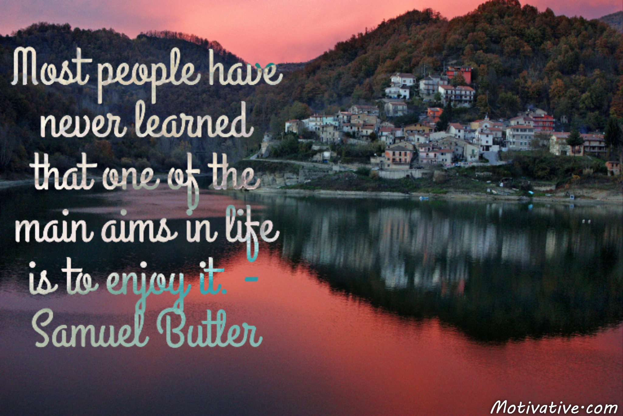 Most people have never learned that one of the main aims in life is to enjoy it. – Samuel Butler
