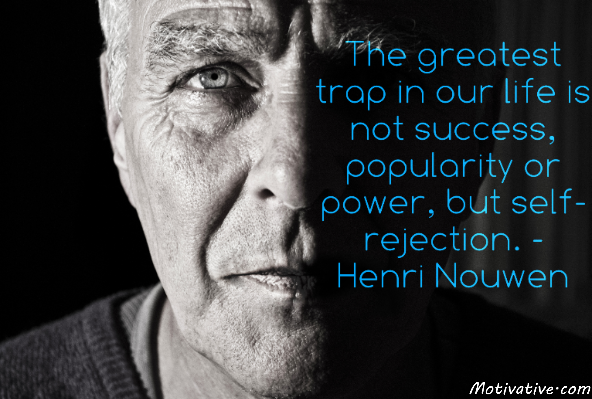 The greatest trap in our life is not success, popularity or power, but self-rejection. – Henri Nouwen