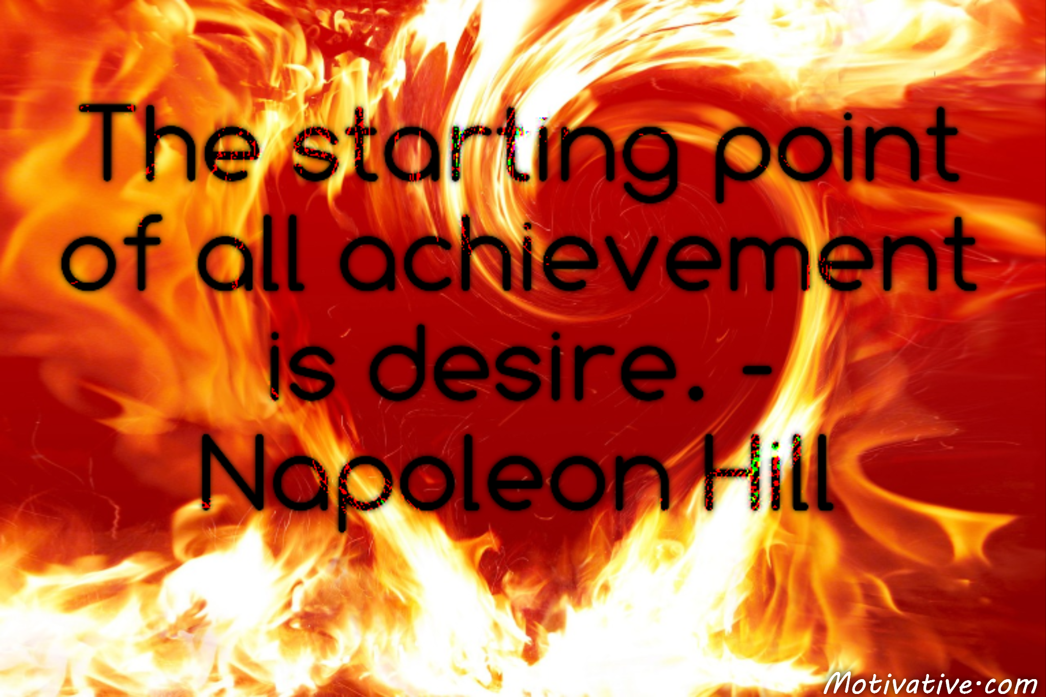 The starting point of all achievement is desire. – Napoleon Hill