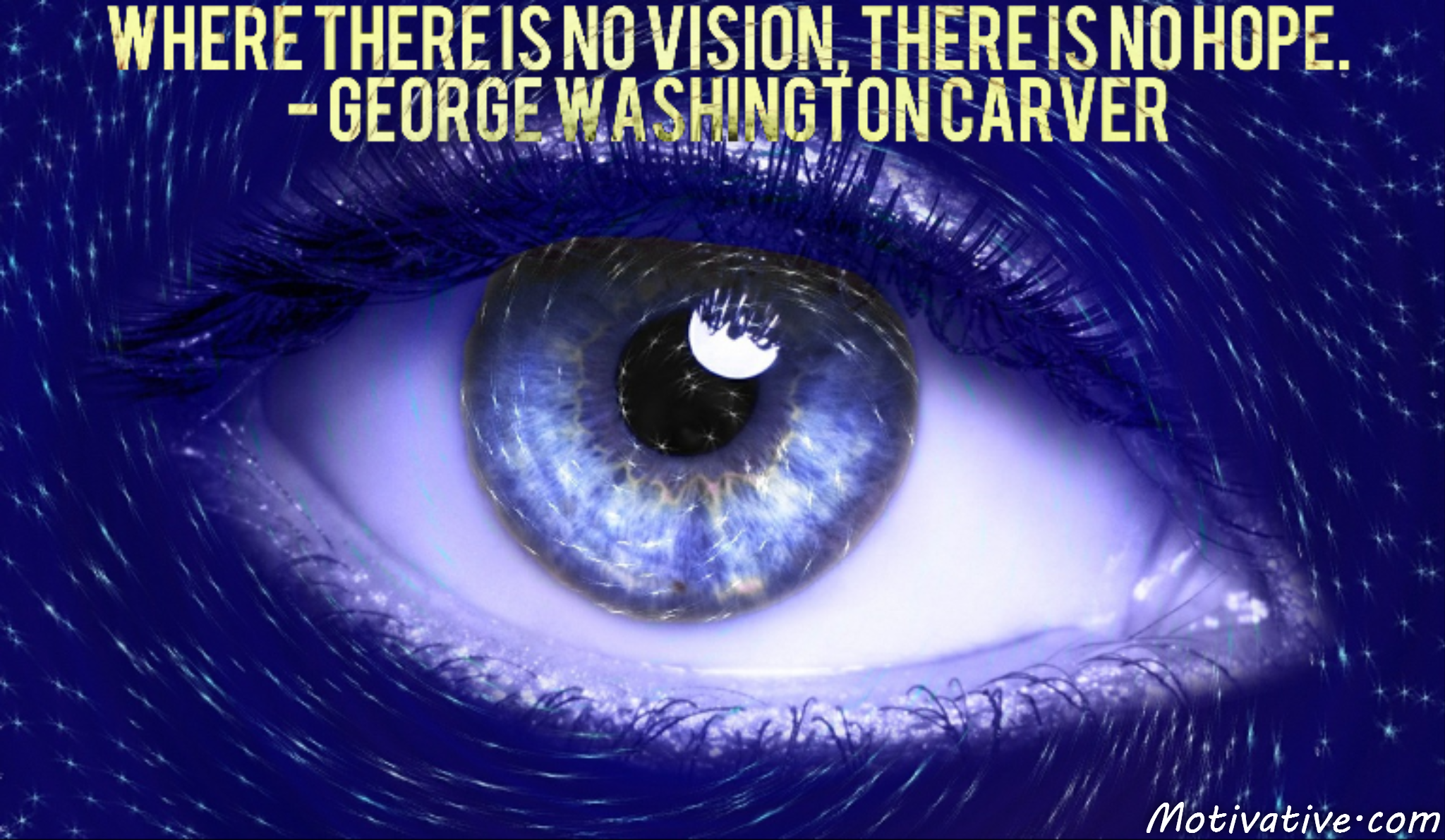 Where there is no vision, there is no hope. – George Washington Carver