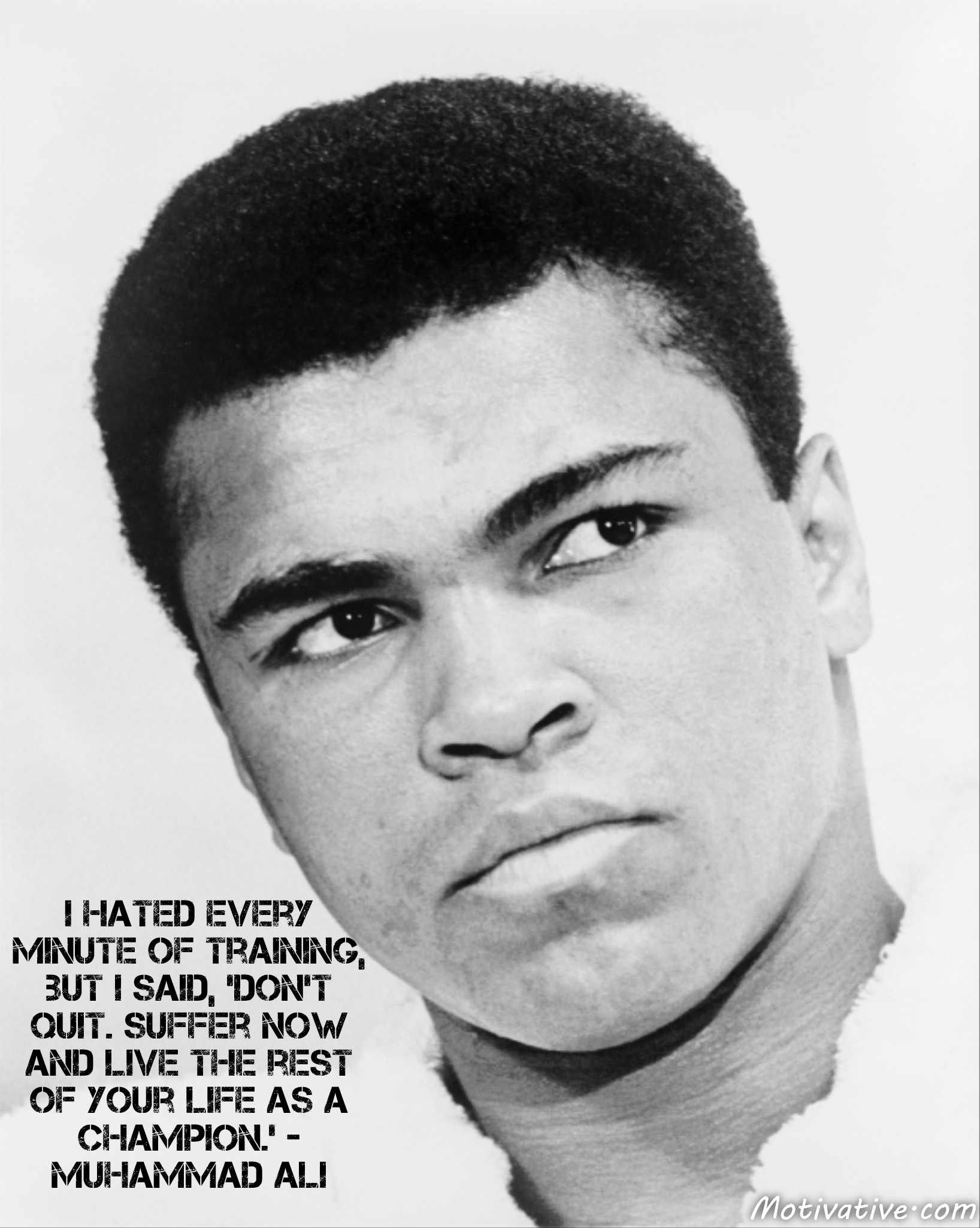 I hated every minute of training, but I said, ‘Don’t quit. Suffer now and live the rest of your life as a champion.’ – Muhammad Ali