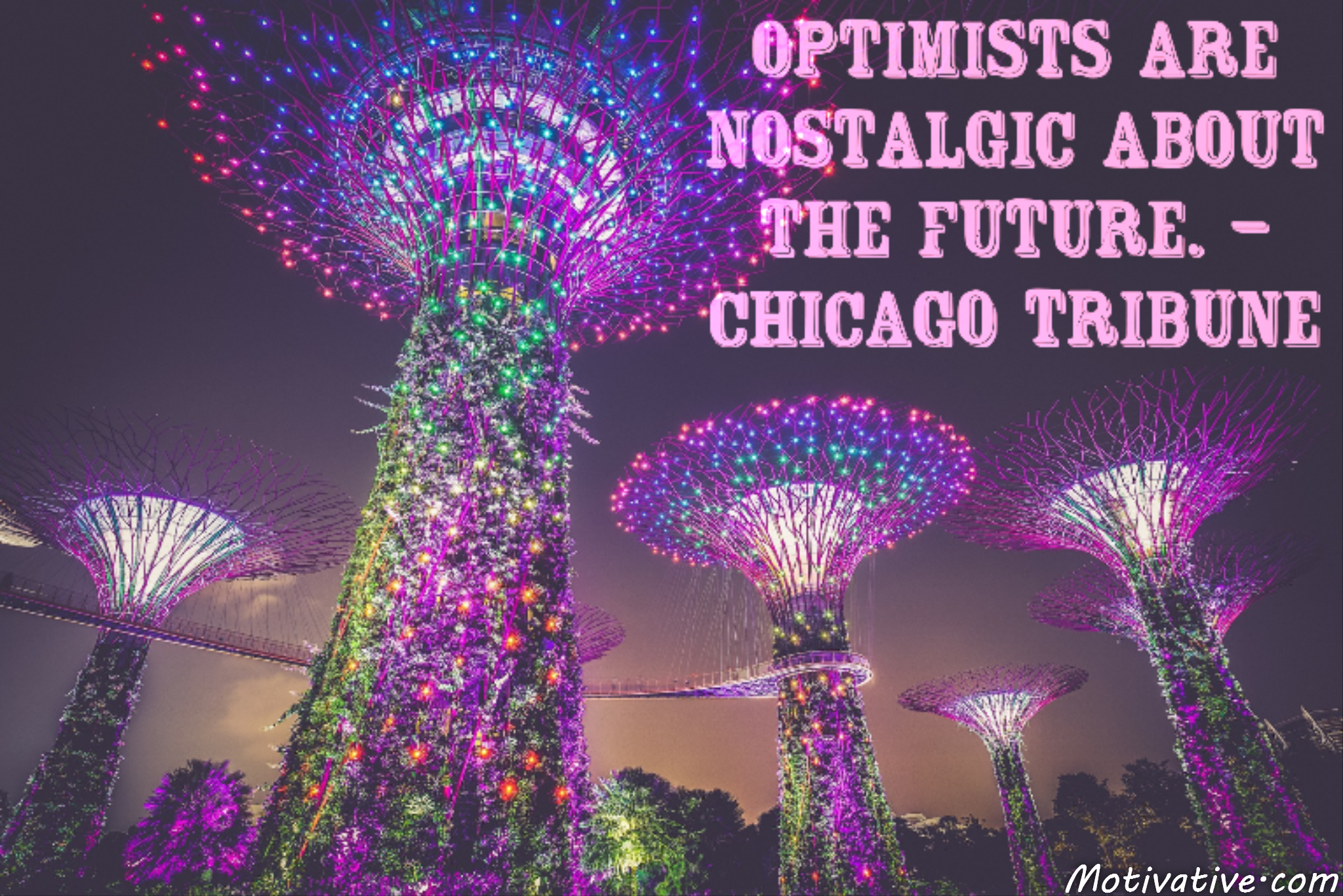 Optimists are nostalgic about the future. – Chicago Tribune