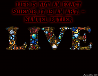 Life is not an exact science, it is an art. – Samuel Butler