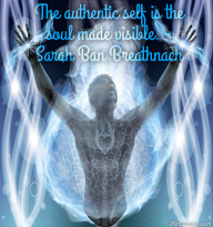The authentic self is the soul made visible. – Sarah Ban Breathnach