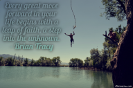 Every great move forward in your life begins with a leap of faith, a step into the unknown. – Brian Tracy