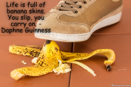 Life is full of banana skins. You slip, you carry on. – Daphne Guinness