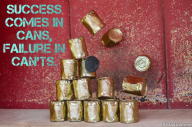 Success comes in cans, failure in can’ts.