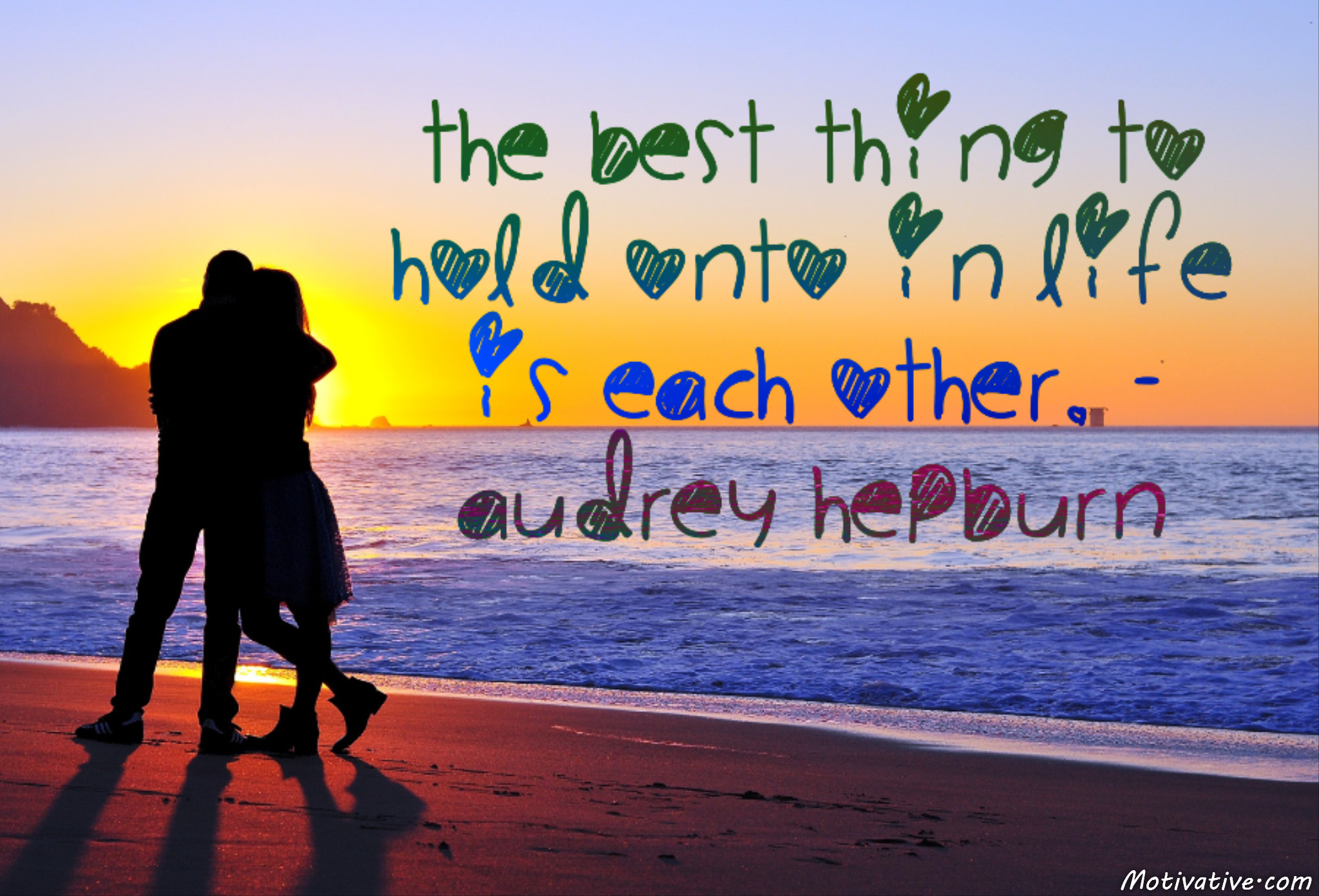 The best thing to hold onto in life is each other. – Audrey Hepburn