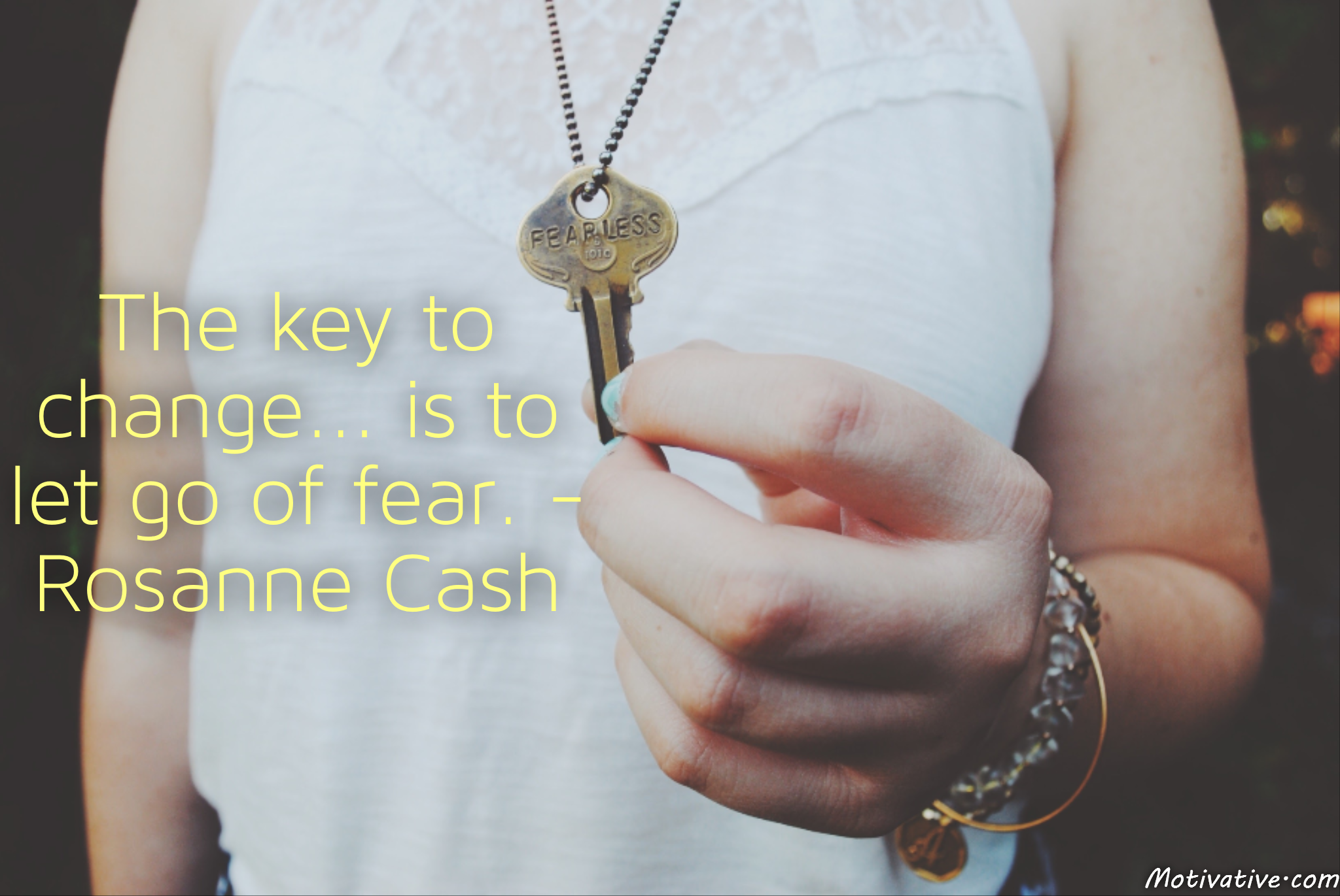 The key to change… is to let go of fear. – Rosanne Cash