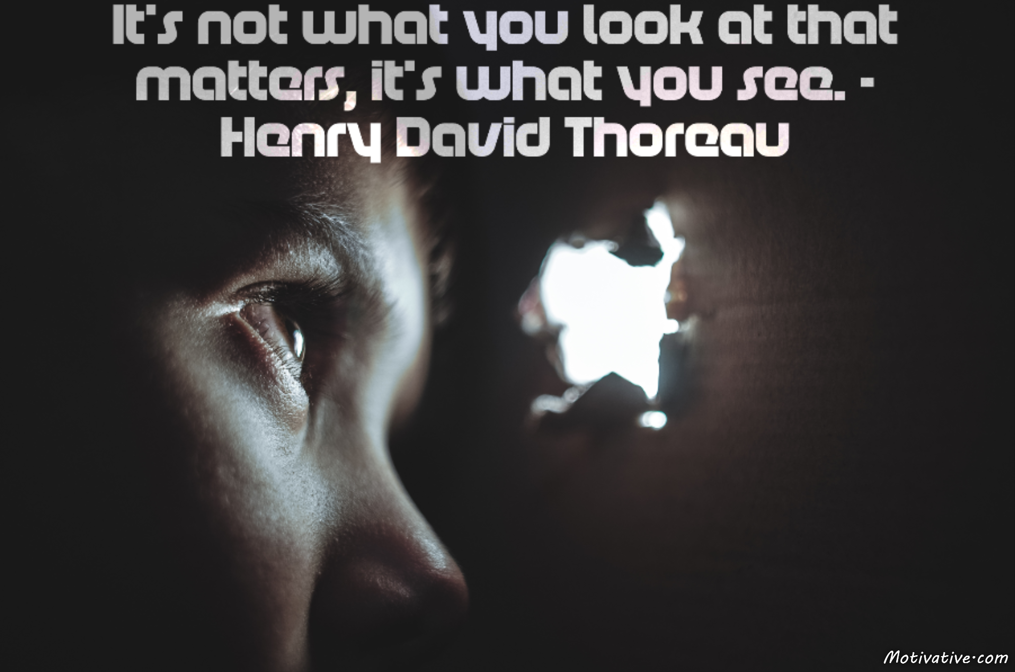 It’s not what you look at that matters, it’s what you see. – Henry David Thoreau