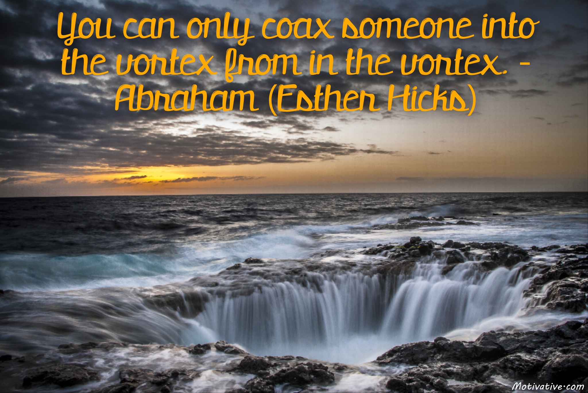 You can only coax someone into the vortex from in the vortex. – Abraham (Esther Hicks)