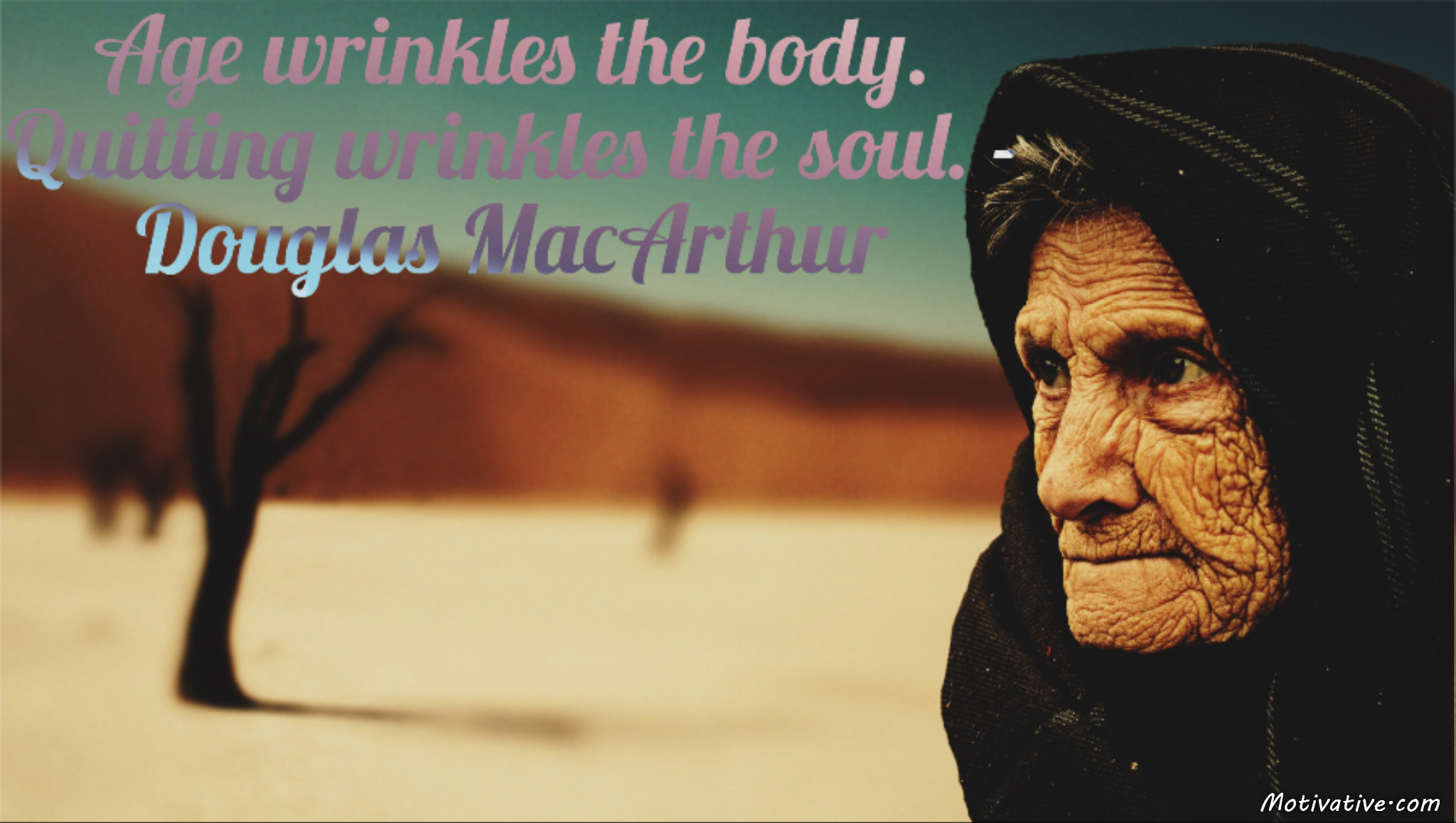 Age wrinkles the body. Quitting wrinkles the soul. – Douglas MacArthur